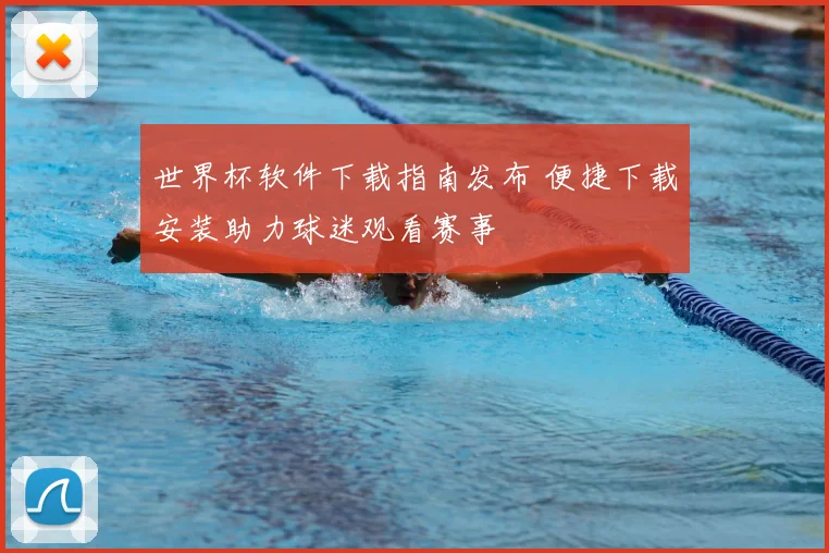 世界杯软件下载指南发布 便捷下载安装助力球迷观看赛事
