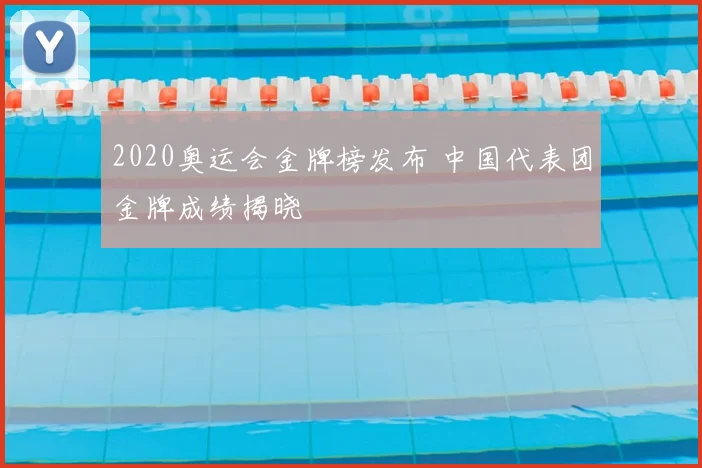 2020奥运会金牌榜发布 中国代表团金牌成绩揭晓