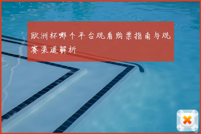 欧洲杯哪个平台观看购票指南与观赛渠道解析