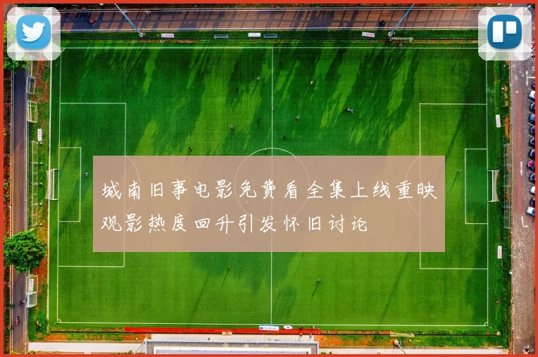 城南旧事电影免费看全集上线重映观影热度回升引发怀旧讨论