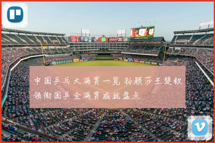 中国乒乓大满贯一览 孙颖莎王楚钦领衔国乒全满贯成就盘点