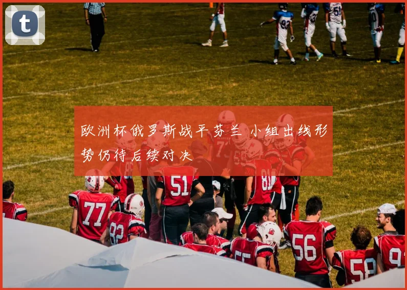 欧洲杯俄罗斯战平芬兰 小组出线形势仍待后续对决