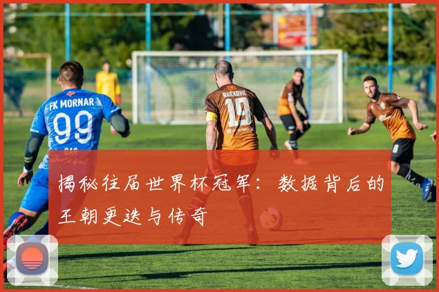 揭秘往届世界杯冠军:数据背后的王朝更迭与传奇