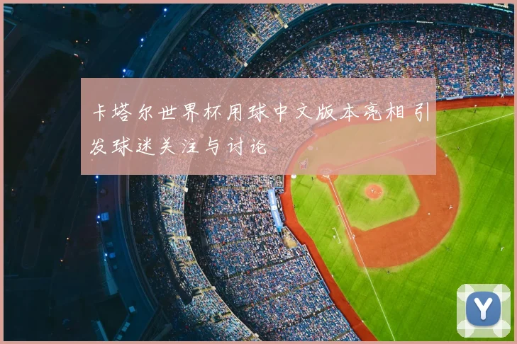 卡塔尔世界杯用球中文版本亮相 引发球迷关注与讨论